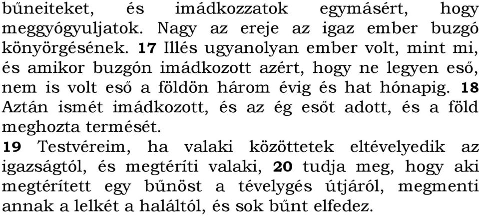 hat hónapig. 18 Aztán ismét imádkozott, és az ég esőt adott, és a föld meghozta termését.