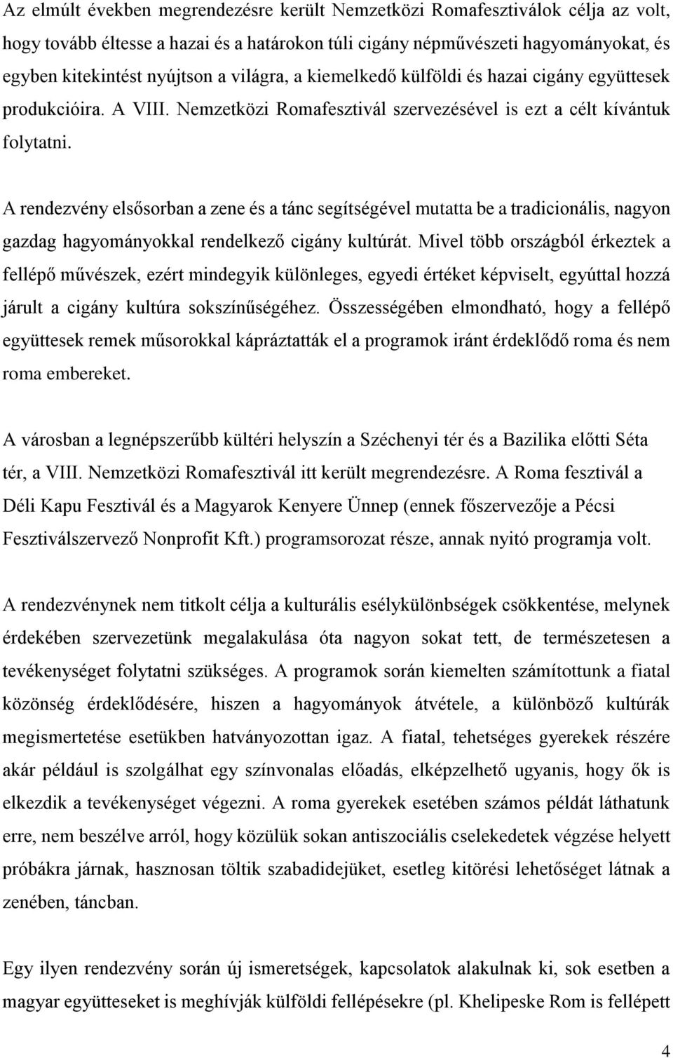 A rendezvény elsősorban a zene és a tánc segítségével mutatta be a tradicionális, nagyon gazdag hagyományokkal rendelkező cigány kultúrát.