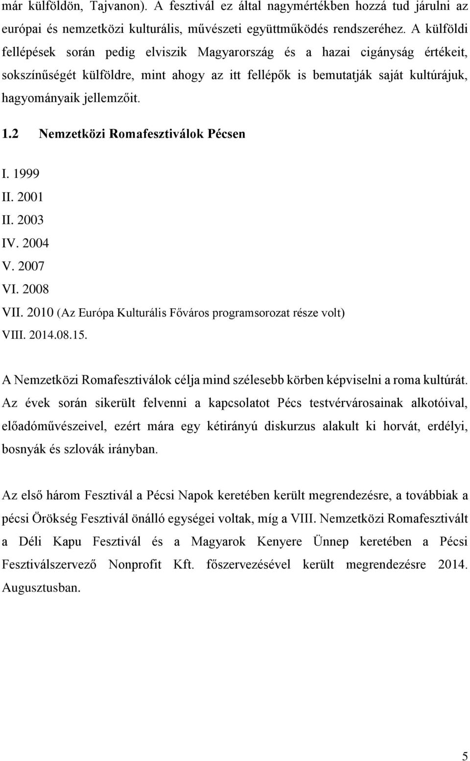 2 Nemzetközi Romafesztiválok Pécsen I. 1999 II. 2001 II. 2003 IV. 2004 V. 2007 VI. 2008 VII. 2010 (Az Európa Kulturális Főváros programsorozat része volt) VIII. 2014.08.15.