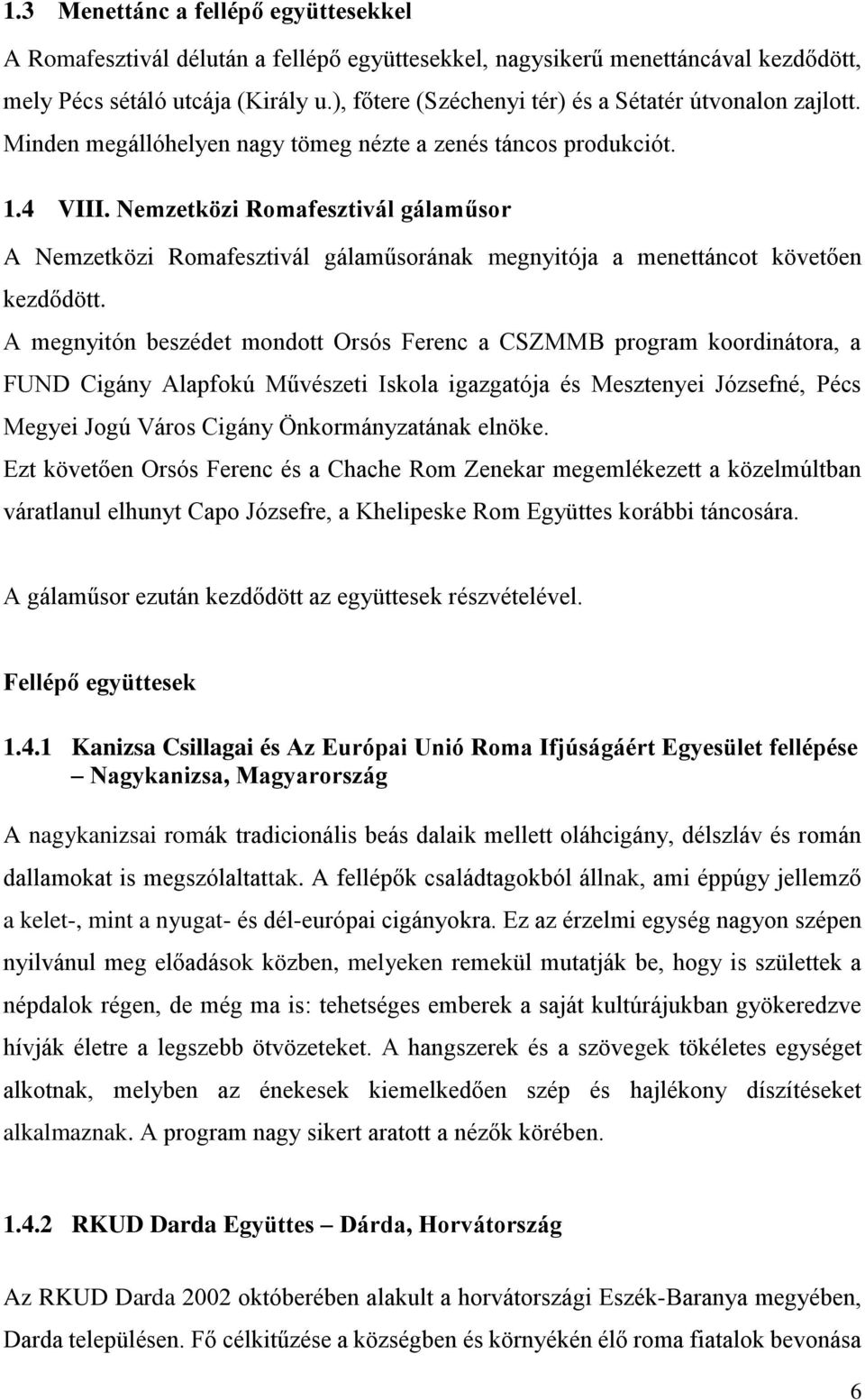 Nemzetközi Romafesztivál gálaműsor A Nemzetközi Romafesztivál gálaműsorának megnyitója a menettáncot követően kezdődött.