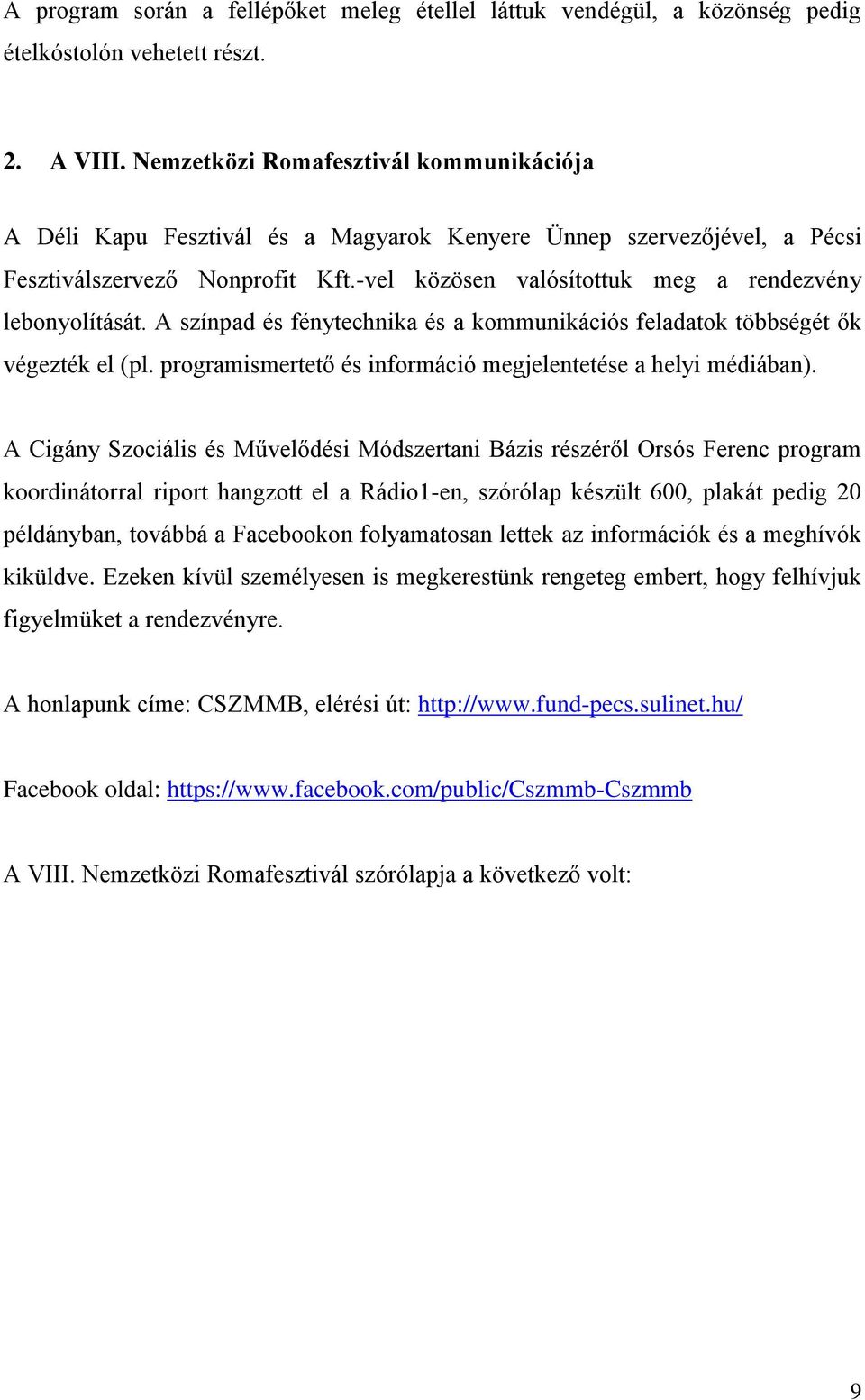 -vel közösen valósítottuk meg a rendezvény lebonyolítását. A színpad és fénytechnika és a kommunikációs feladatok többségét ők végezték el (pl.