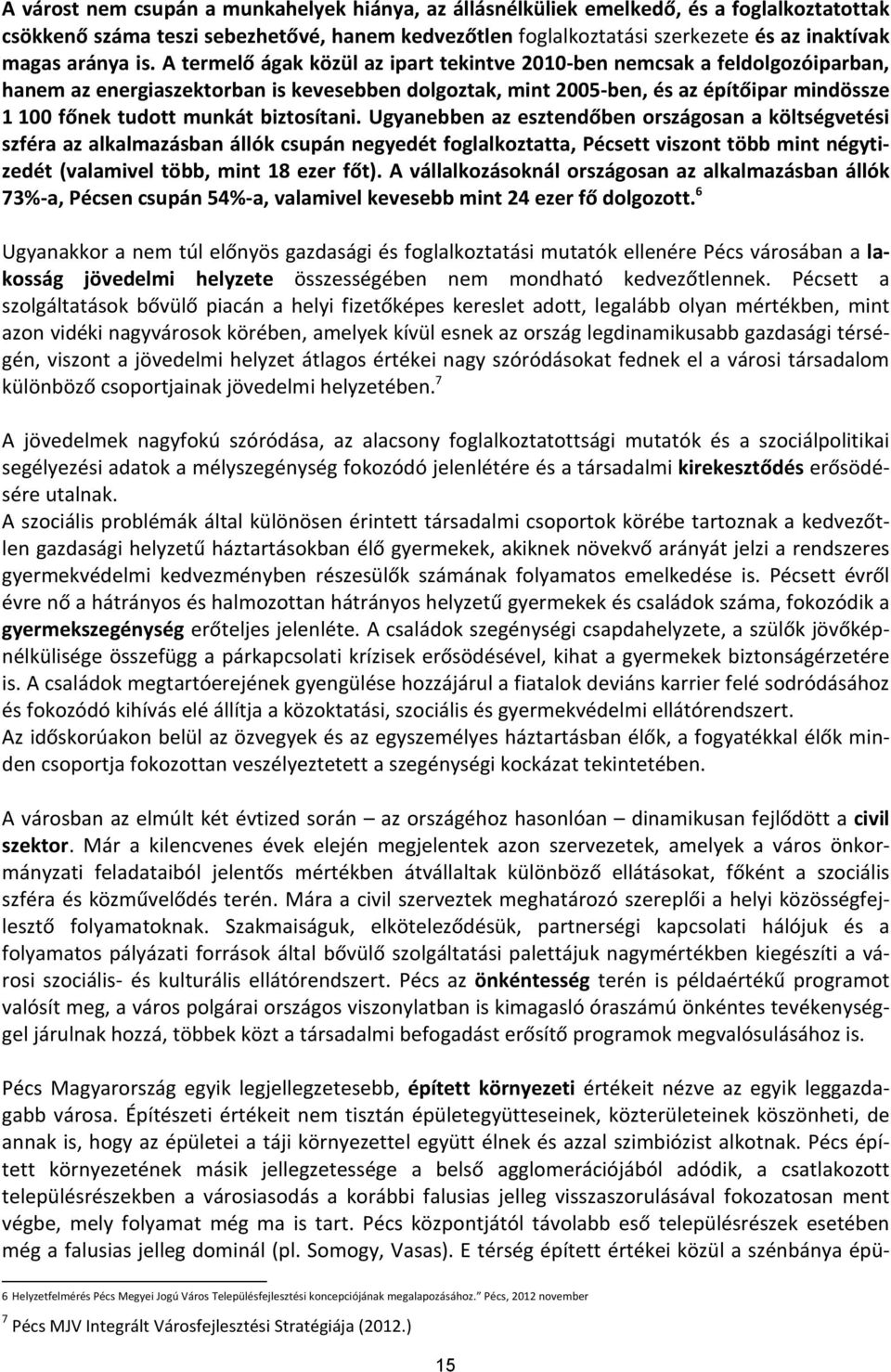 A termelő ágak közül az ipart tekintve 2010-ben nemcsak a feldolgozóiparban, hanem az energiaszektorban is kevesebben dolgoztak, mint 2005-ben, és az építőipar mindössze 1 100 főnek tudott munkát