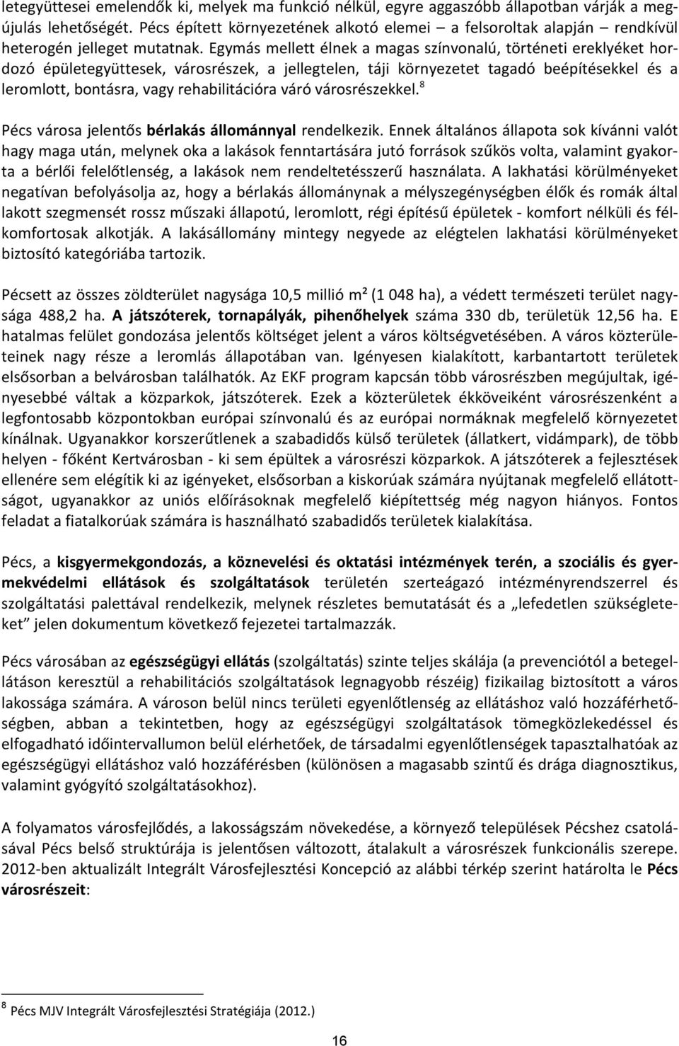 Egymás mellett élnek a magas színvonalú, történeti ereklyéket hordozó épületegyüttesek, városrészek, a jellegtelen, táji környezetet tagadó beépítésekkel és a leromlott, bontásra, vagy