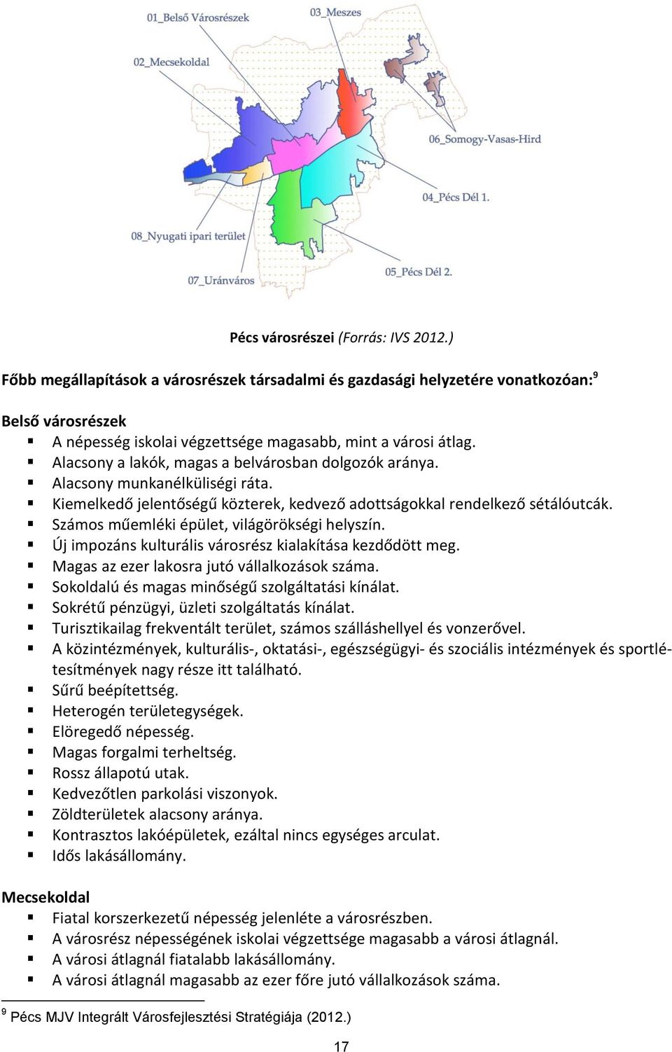 Számos műemléki épület, világörökségi helyszín. Új impozáns kulturális városrész kialakítása kezdődött meg. Magas az ezer lakosra jutó vállalkozások száma.