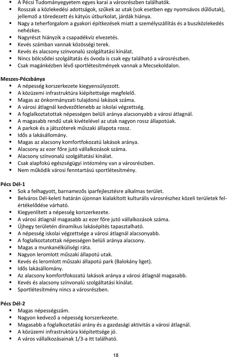 Nagy a teherforgalom a gyakori építkezések miatt a személyszállítás és a buszközlekedés nehézkes. Nagyrészt hiányzik a csapadékvíz elvezetés. Kevés számban vannak közösségi terek.