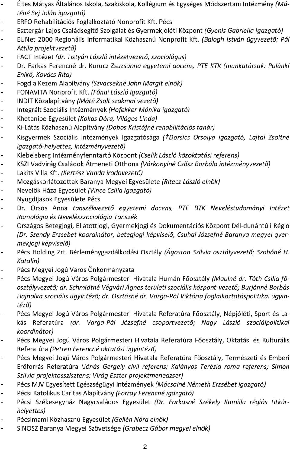 (Balogh István ügyvezető; Pál Attila projektvezető) - FACT Intézet (dr. Tistyán László intézetvezető, szociológus) - Dr. Farkas Ferencné dr.