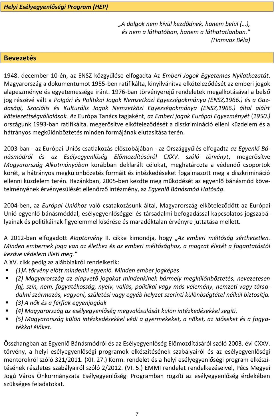 Magyarország a dokumentumot 1955-ben ratifikálta, kinyilvánítva elköteleződését az emberi jogok alapeszménye és egyetemessége iránt.