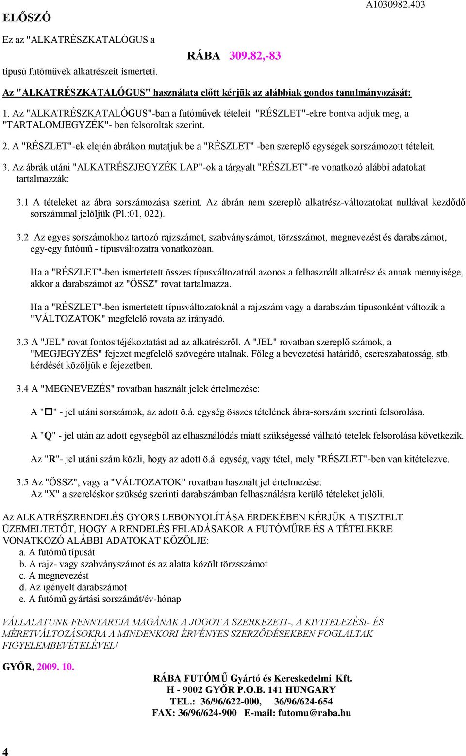 . A "RÉSZLET"-ek elején ábrákon mutatjuk be a "RÉSZLET" -ben szereplő egységek sorszámozott tételeit. 3.