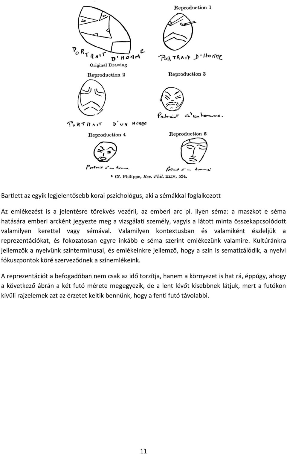 Valamilyen kontextusban és valamiként észleljük a reprezentációkat, és fokozatosan egyre inkább e séma szerint emlékezünk valamire.