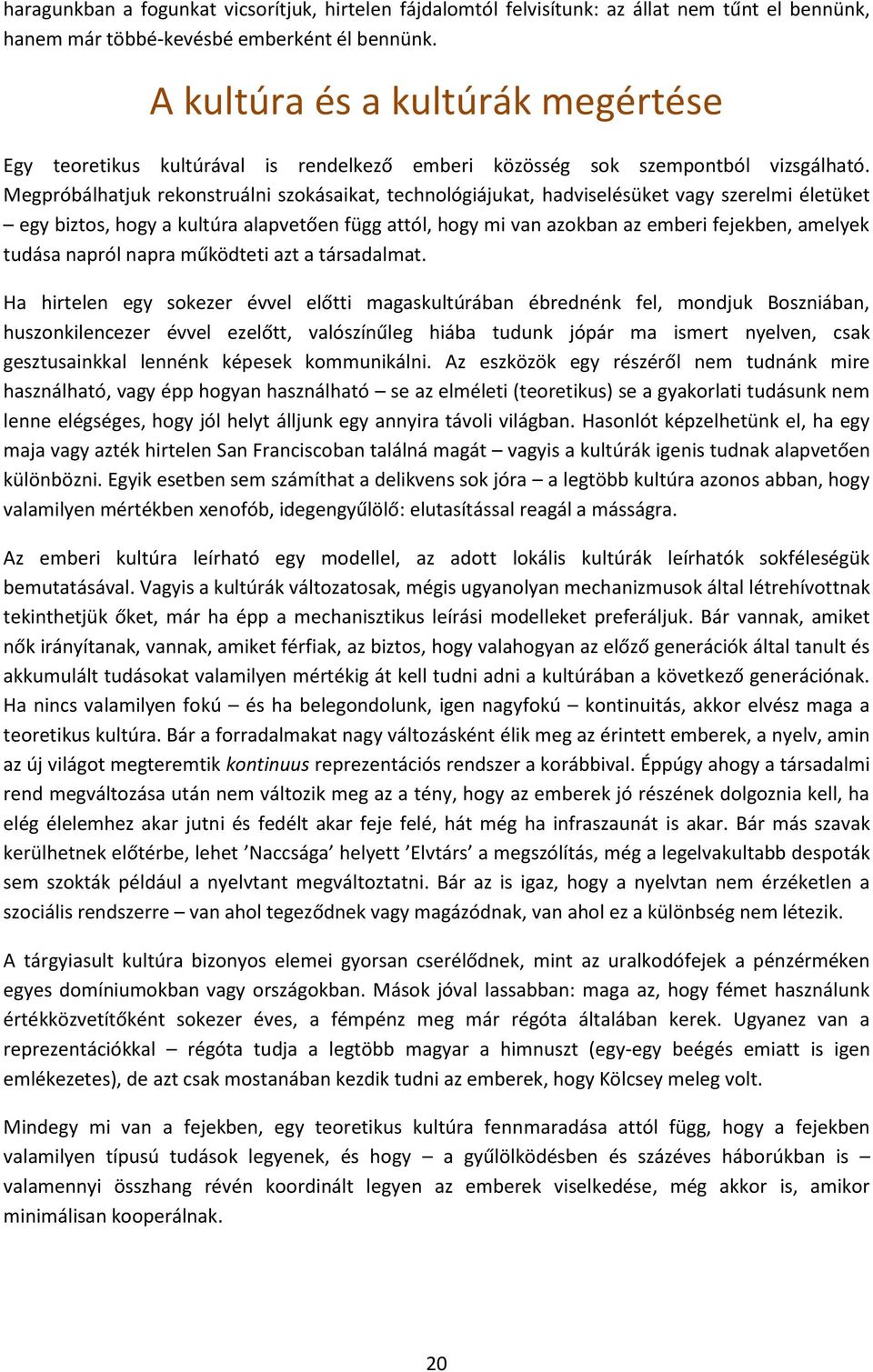 Megpróbálhatjuk rekonstruálni szokásaikat, technológiájukat, hadviselésüket vagy szerelmi életüket egy biztos, hogy a kultúra alapvetően függ attól, hogy mi van azokban az emberi fejekben, amelyek