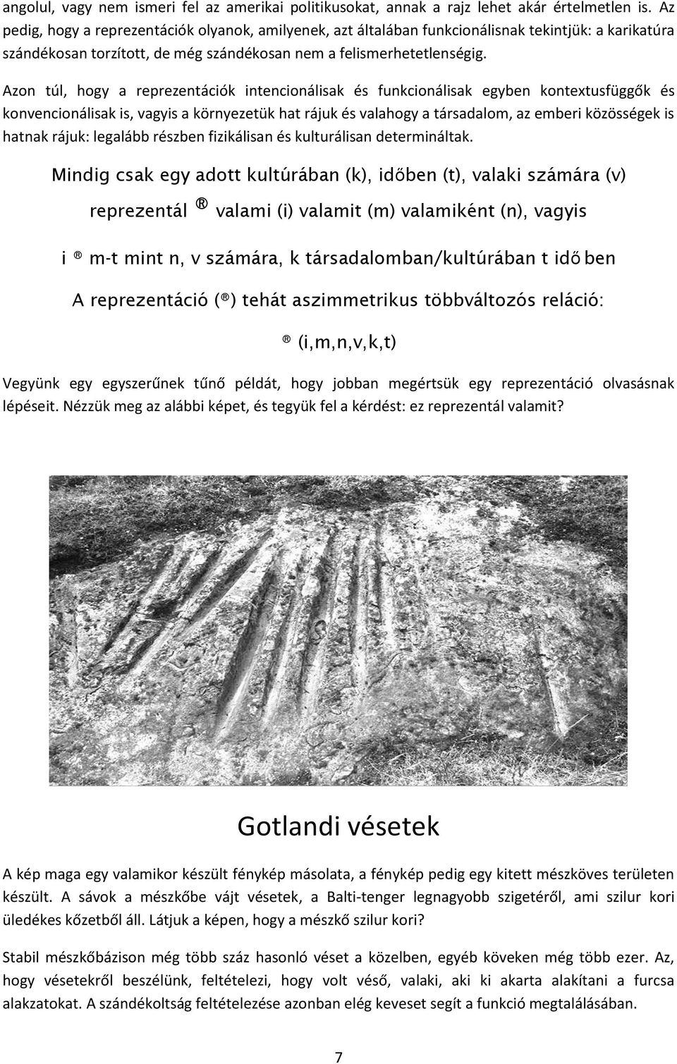 Azon túl, hogy a reprezentációk intencionálisak és funkcionálisak egyben kontextusfüggők és konvencionálisak is, vagyis a környezetük hat rájuk és valahogy a társadalom, az emberi közösségek is