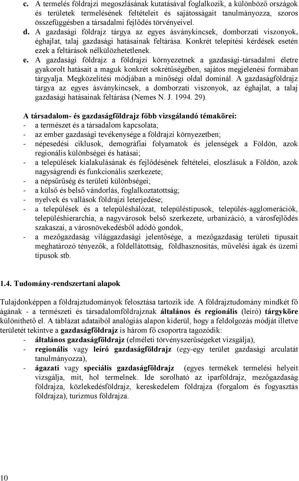 Konkrét telepítési kérdések esetén ezek a feltárások nélkülözhetetlenek. e. A gazdasági földrajz a földrajzi környezetnek a gazdasági-társadalmi életre gyakorolt hatásait a maguk konkrét sokrétűségében, sajátos megjelenési formában tárgyalja.