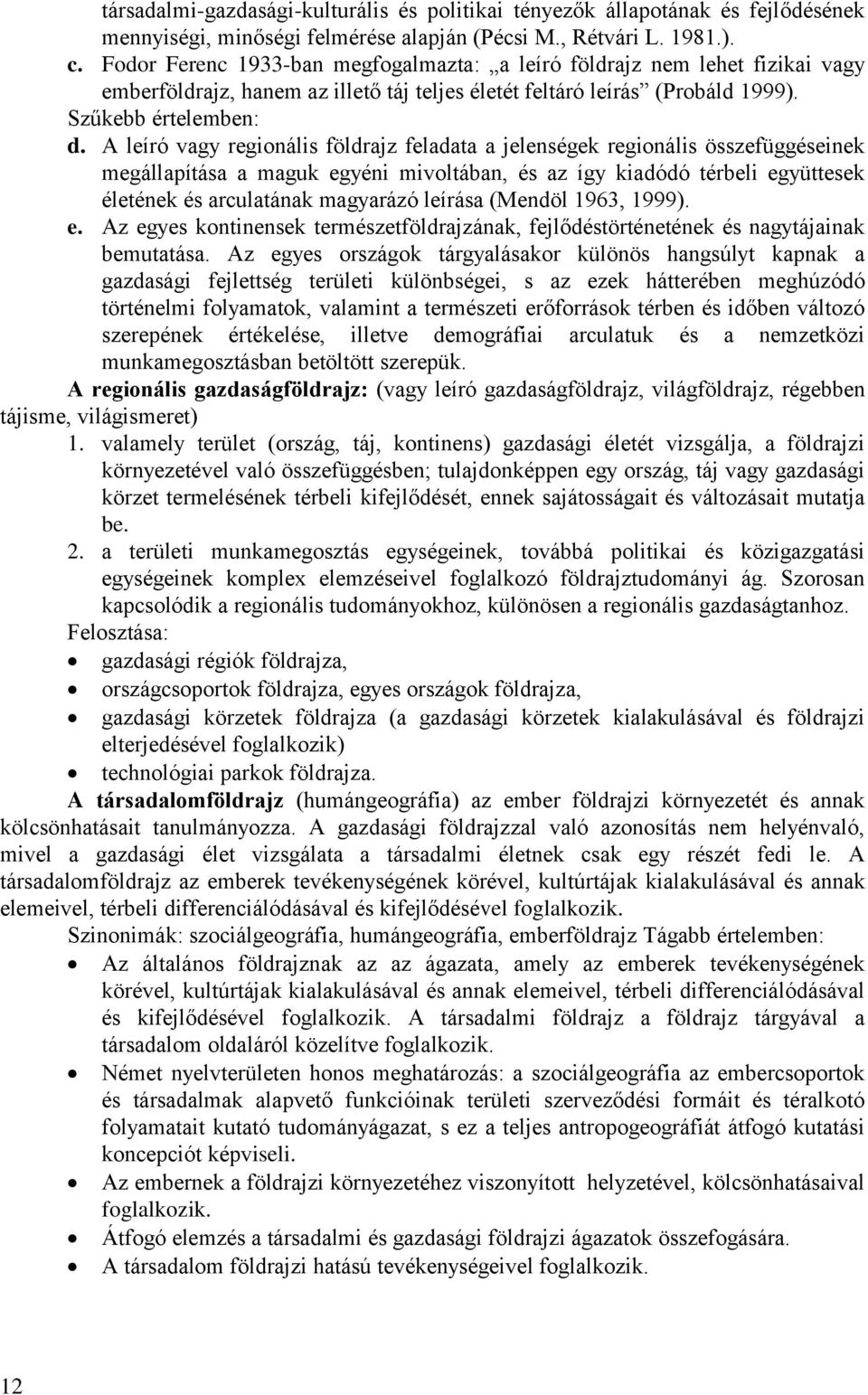 A leíró vagy regionális földrajz feladata a jelenségek regionális összefüggéseinek megállapítása a maguk egyéni mivoltában, és az így kiadódó térbeli együttesek életének és arculatának magyarázó