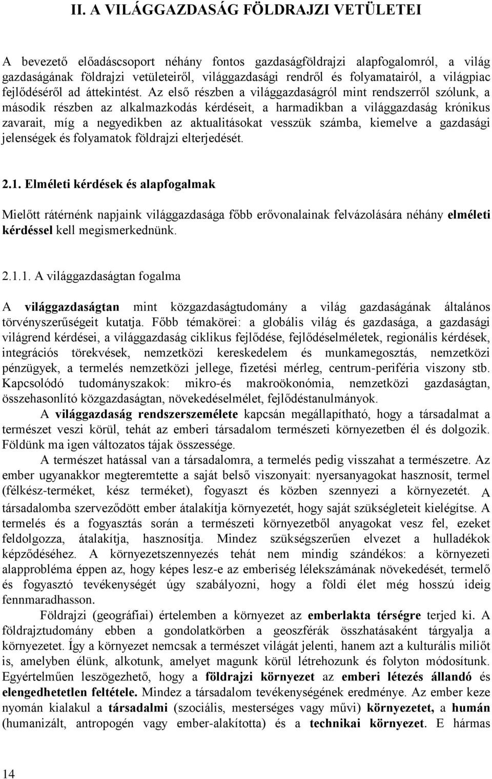 Az első részben a világgazdaságról mint rendszerről szólunk, a második részben az alkalmazkodás kérdéseit, a harmadikban a világgazdaság krónikus zavarait, míg a negyedikben az aktualitásokat vesszük