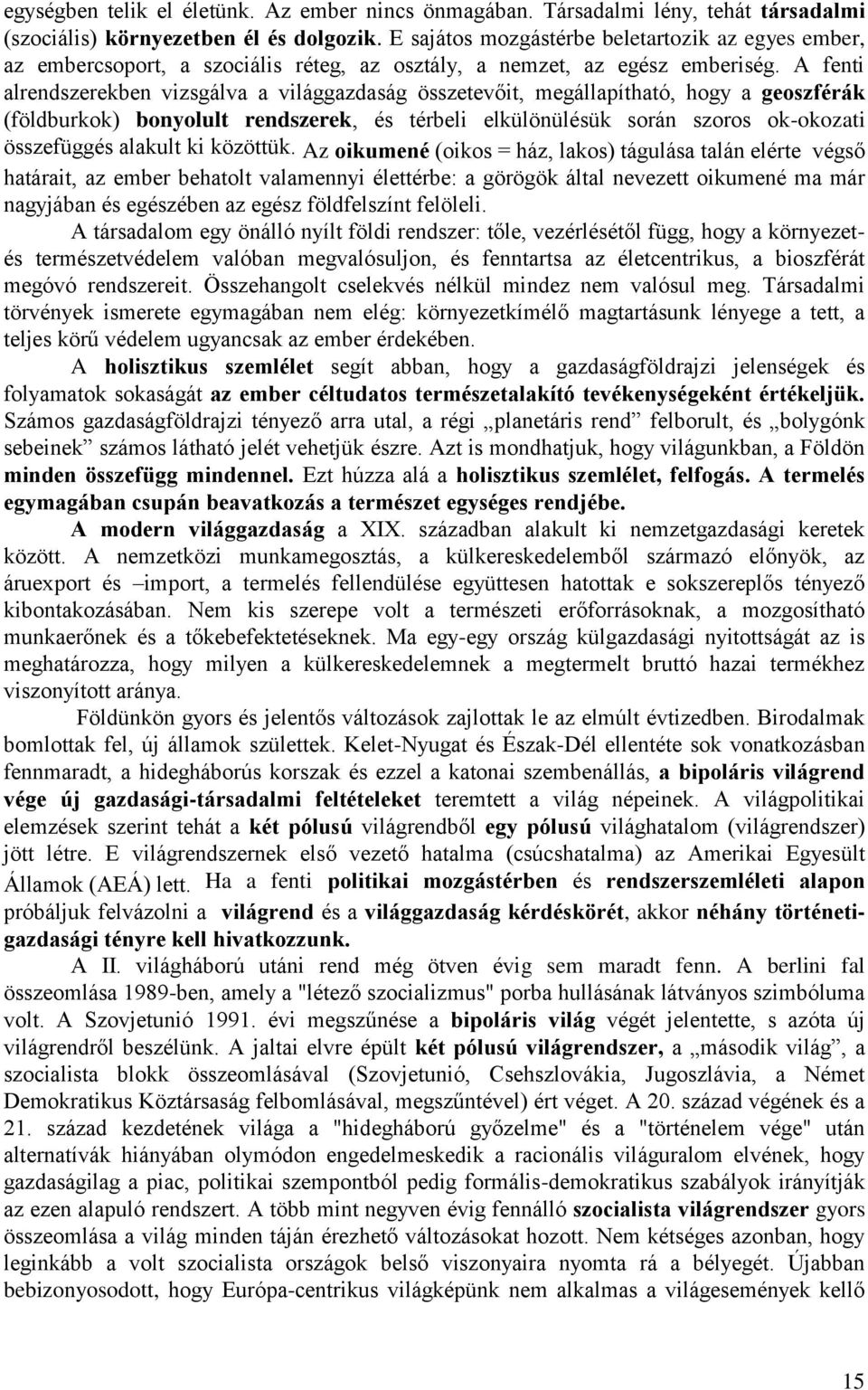 A fenti alrendszerekben vizsgálva a világgazdaság összetevőit, megállapítható, hogy a geoszférák (földburkok) bonyolult rendszerek, és térbeli elkülönülésük során szoros ok-okozati összefüggés