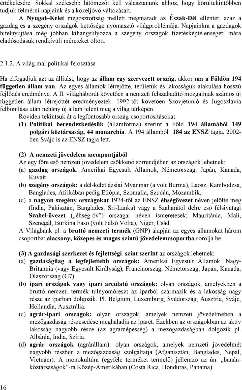 Napjainkra a gazdagok hitelnyújtása még jobban kihangsúlyozza a szegény országok fizetésképtelenségét: mára eladósodásuk rendkívüli méreteket öltött. 2.