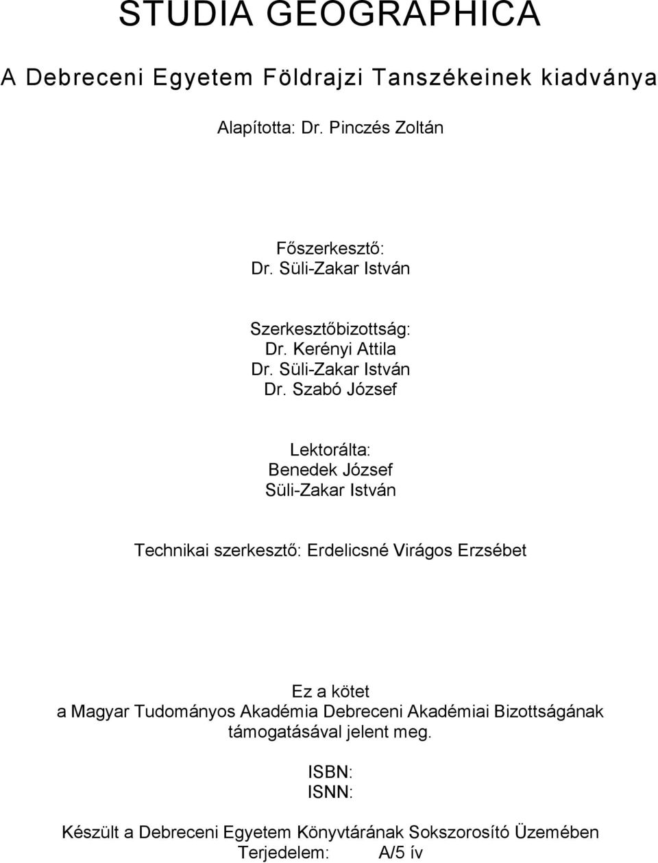 Szabó József Lektorálta: Benedek József Süli-Zakar István Technikai szerkesztő: Erdelicsné Virágos Erzsébet Ez a kötet a