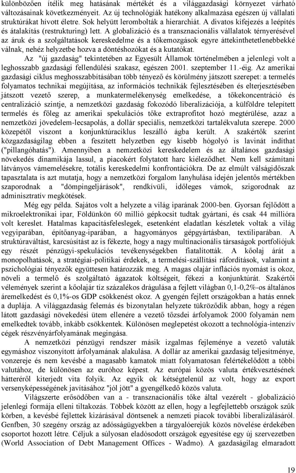 A globalizáció és a transznacionális vállalatok térnyerésével az áruk és a szolgáltatások kereskedelme és a tőkemozgások egyre áttekinthetetlenebbekké válnak, nehéz helyzetbe hozva a döntéshozókat és