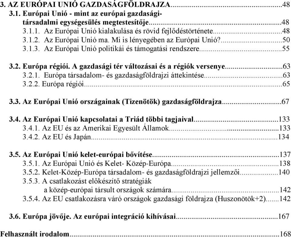 ..63 3.2.2. Európa régiói...65 3.3. Az Európai Unió országainak (Tizenötök) gazdaságföldrajza...67 3.4. Az Európai Unió kapcsolatai a Triád többi tagjaival...133 3.4.1. Az EU és az Amerikai Egyesült Államok.