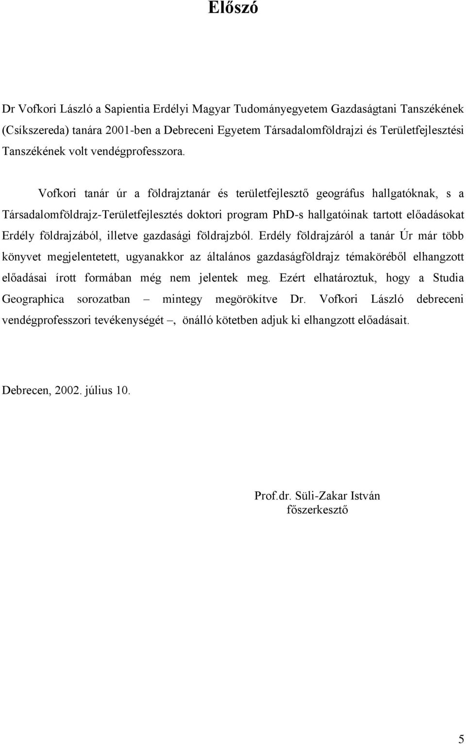 Vofkori tanár úr a földrajztanár és területfejlesztő geográfus hallgatóknak, s a Társadalomföldrajz-Területfejlesztés doktori program PhD-s hallgatóinak tartott előadásokat Erdély földrajzából,