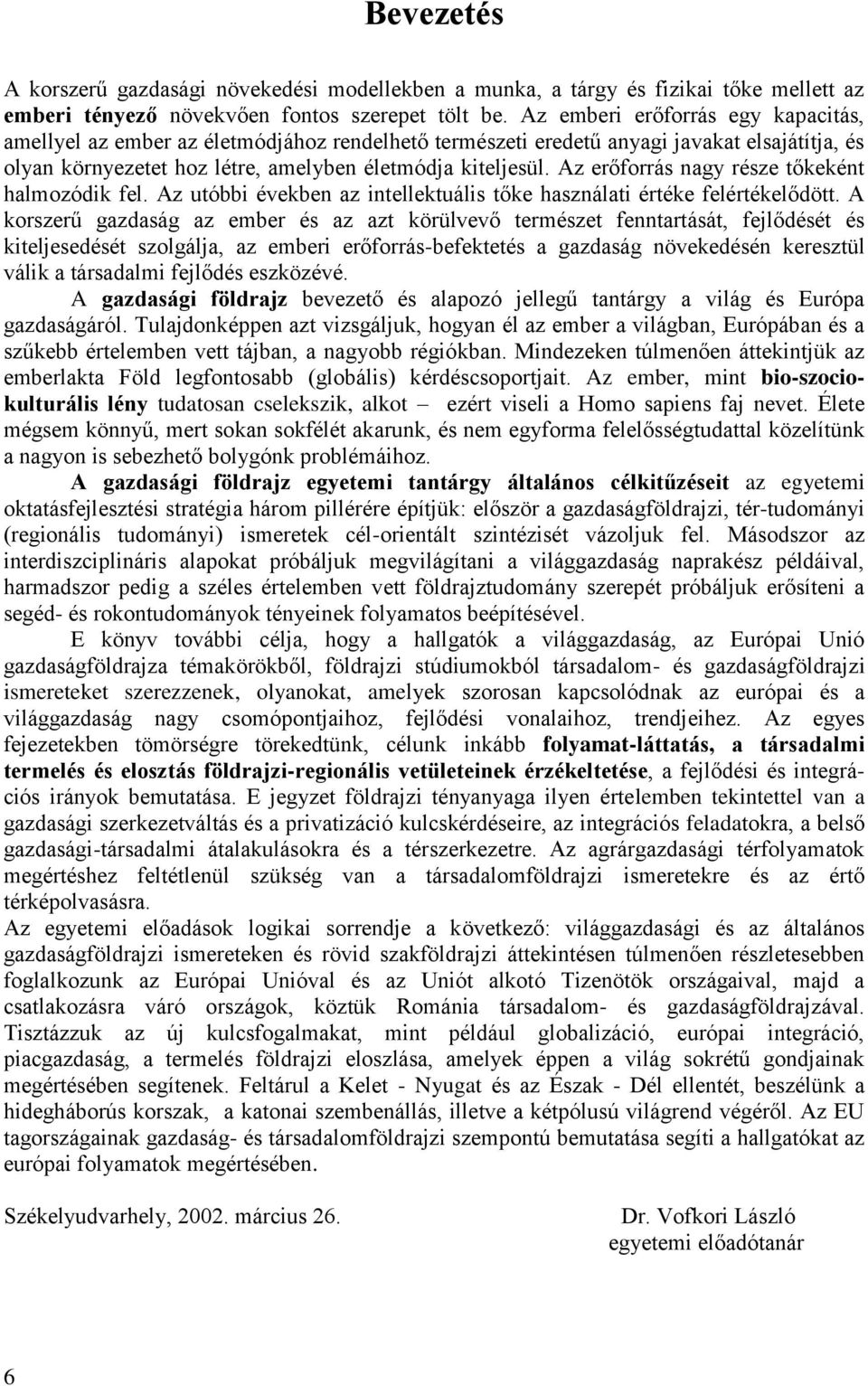 Az erőforrás nagy része tőkeként halmozódik fel. Az utóbbi években az intellektuális tőke használati értéke felértékelődött.