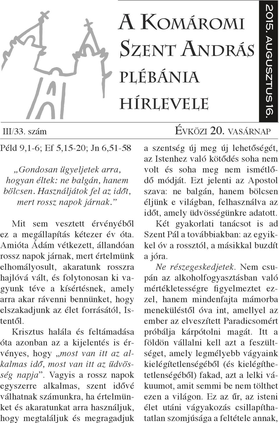 Amióta Ádám vétkezett, állandóan rossz napok járnak, mert értelmünk elhomályosult, akaratunk rosszra hajlóvá vált, és folytonosan ki vagyunk téve a kísértésnek, amely arra akar rávenni bennünket,