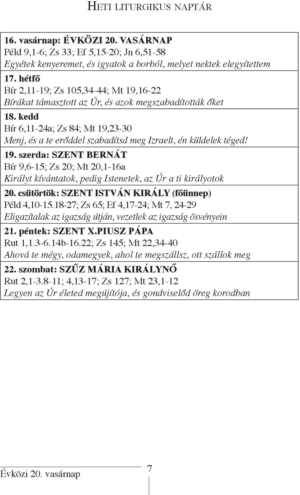 kedd Bír 6,11-24a; Zs 84; Mt 19,23-30 Menj, és a te erőddel szabadítsd meg Izraelt, én küldelek téged! 19. szerda: SZENT BERNÁT Bír 9,6-15; Zs 20; Mt 20,1-16a Királyt kívántatok, pedig Istenetek, az Úr a ti királyotok 20.