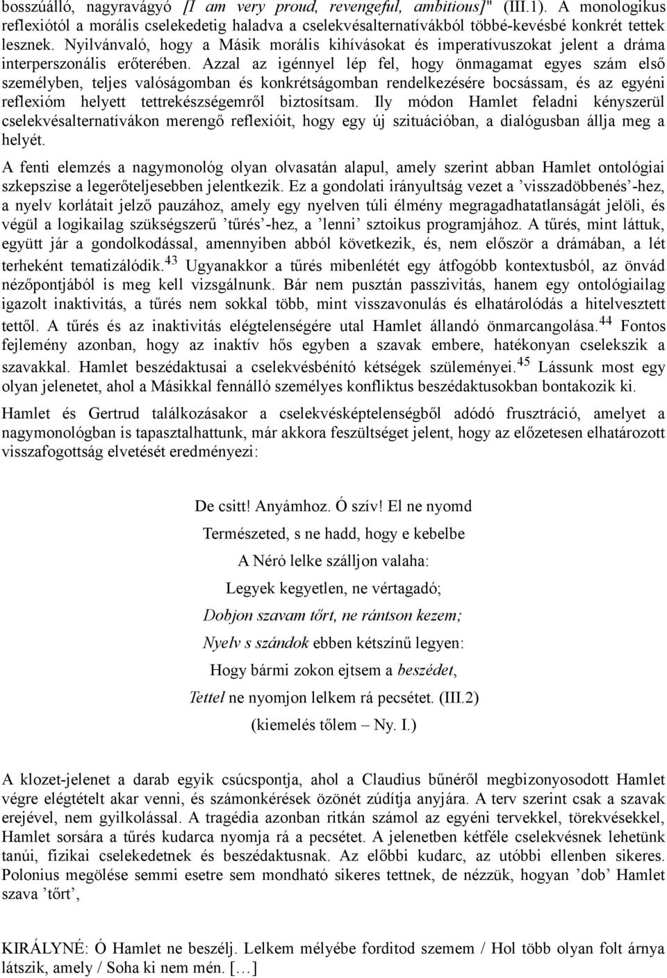 Azzal az igénnyel lép fel, hogy önmagamat egyes szám első személyben, teljes valóságomban és konkrétságomban rendelkezésére bocsássam, és az egyéni reflexióm helyett tettrekészségemről biztosítsam.