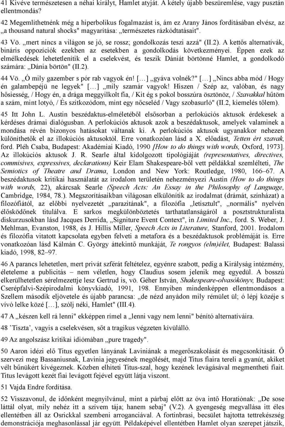 mert nincs a világon se jó, se rossz; gondolkozás teszi azzá" (II.2). A kettős alternatívák, bináris oppozíciók ezekben az esetekben a gondolkodás következményei.