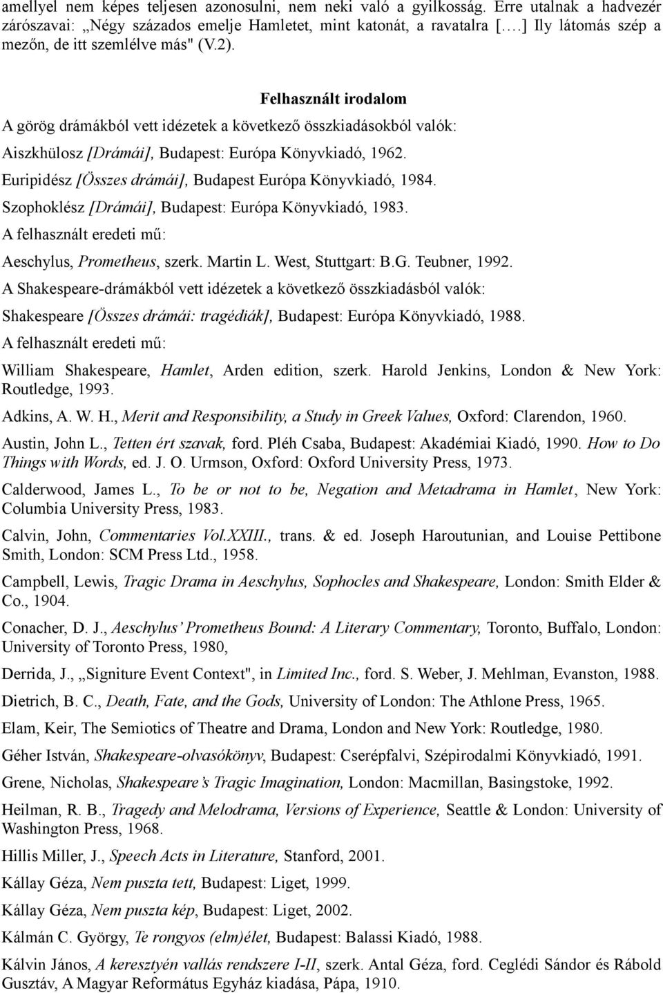 Felhasznált irodalom A görög drámákból vett idézetek a következő összkiadásokból valók: Aiszkhülosz [Drámái], Budapest: Európa Könyvkiadó, 1962.