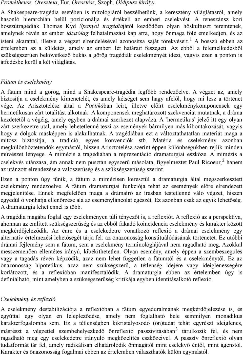 A reneszánsz kori bosszútragédiák Thomas Kyd Spanyol tragédiájától kezdődően olyan hőskultuszt teremtenek, amelynek révén az ember látszólag felhatalmazást kap arra, hogy önmaga fölé emelkedjen, és