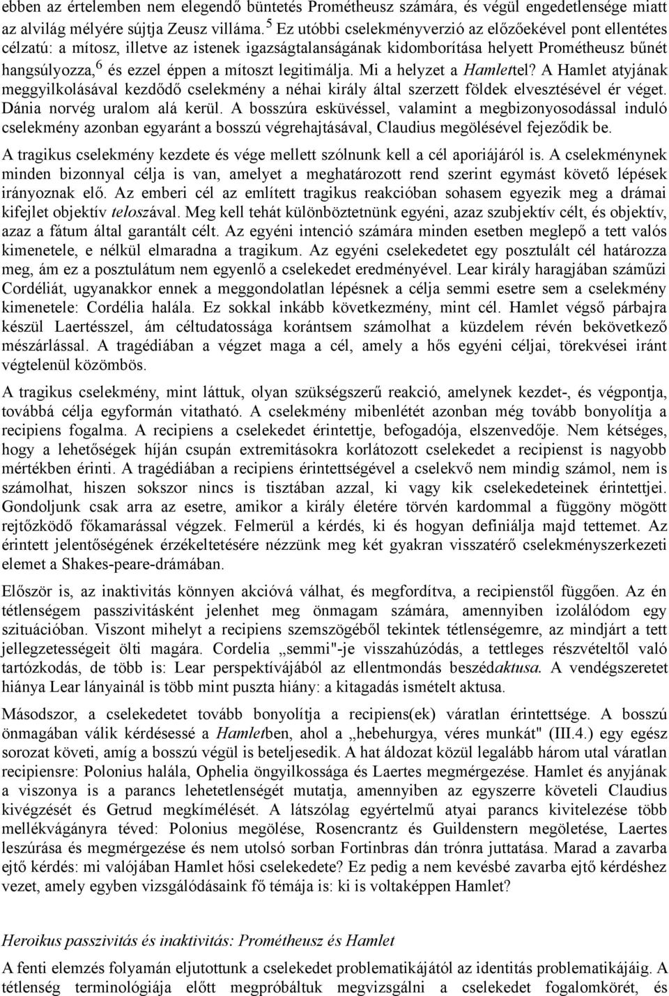 legitimálja. Mi a helyzet a Hamlettel? A Hamlet atyjának meggyilkolásával kezdődő cselekmény a néhai király által szerzett földek elvesztésével ér véget. Dánia norvég uralom alá kerül.