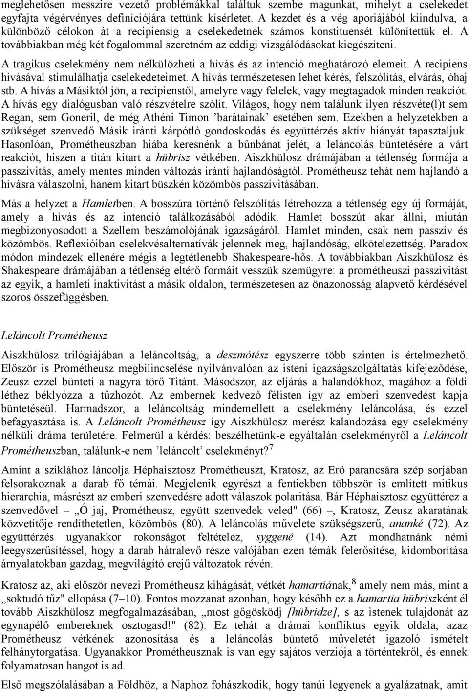 A továbbiakban még két fogalommal szeretném az eddigi vizsgálódásokat kiegészíteni. A tragikus cselekmény nem nélkülözheti a hívás és az intenció meghatározó elemeit.