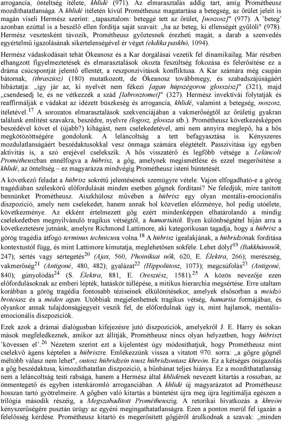 A beteg azonban ezúttal is a beszélő ellen fordítja saját szavait: ha az beteg, ki ellenségét gyűlöli" (978).