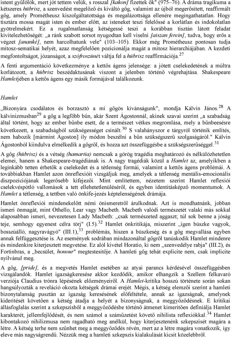 megingathatatlan. Hogy tisztára mossa magát isten és ember előtt, az isteneket teszi felelőssé a korlátlan és indokolatlan gyötrelmekért.