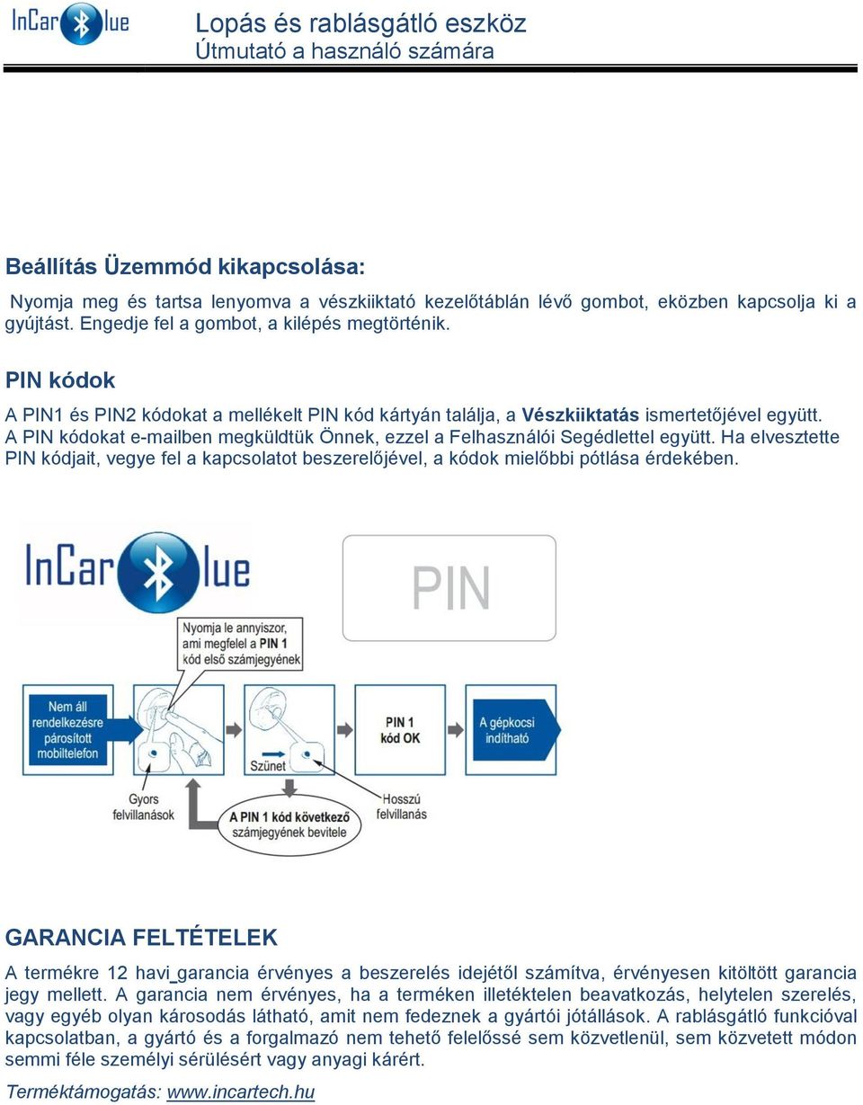 Ha elvesztette PIN kódjait, vegye fel a kapcsolatot beszerelőjével, a kódok mielőbbi pótlása érdekében.