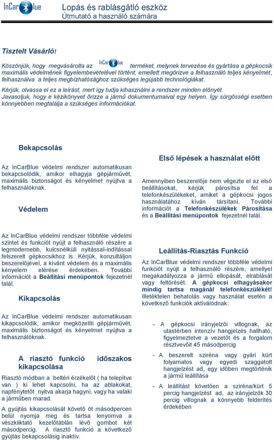 teljes megbízhatósághoz szükséges legújabb technológiákat. Kérjük, olvassa el ez a leírást, mert így tudja kihasználni a rendszer minden előnyét.