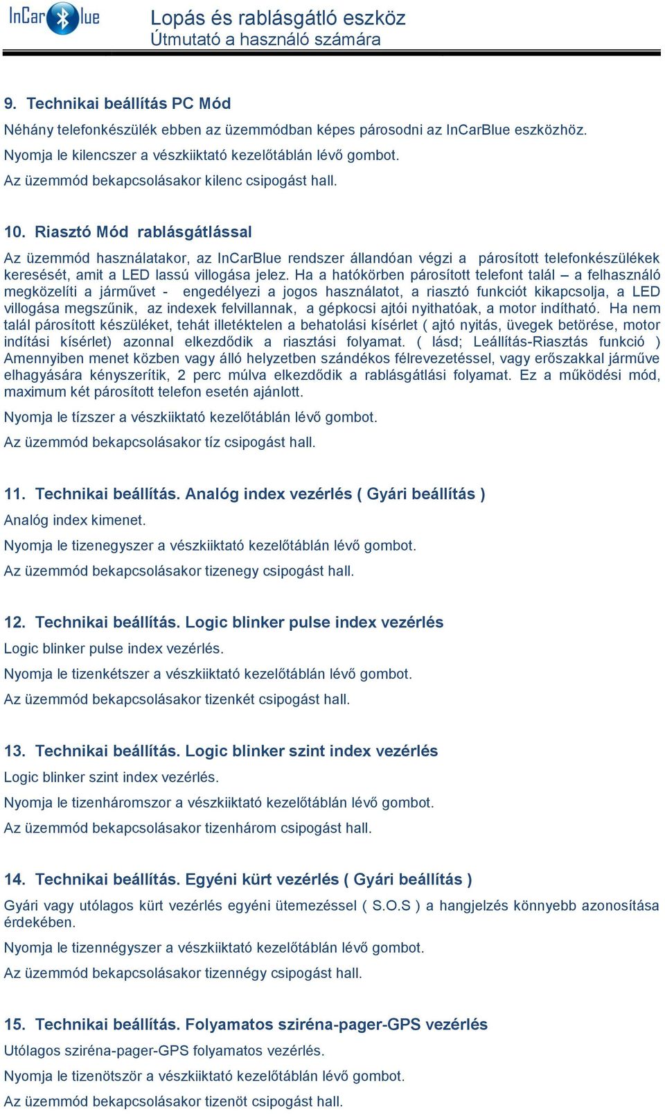 Riasztó Mód rablásgátlással Az üzemmód használatakor, az InCarBlue rendszer állandóan végzi a párosított telefonkészülékek keresését, amit a LED lassú villogása jelez.