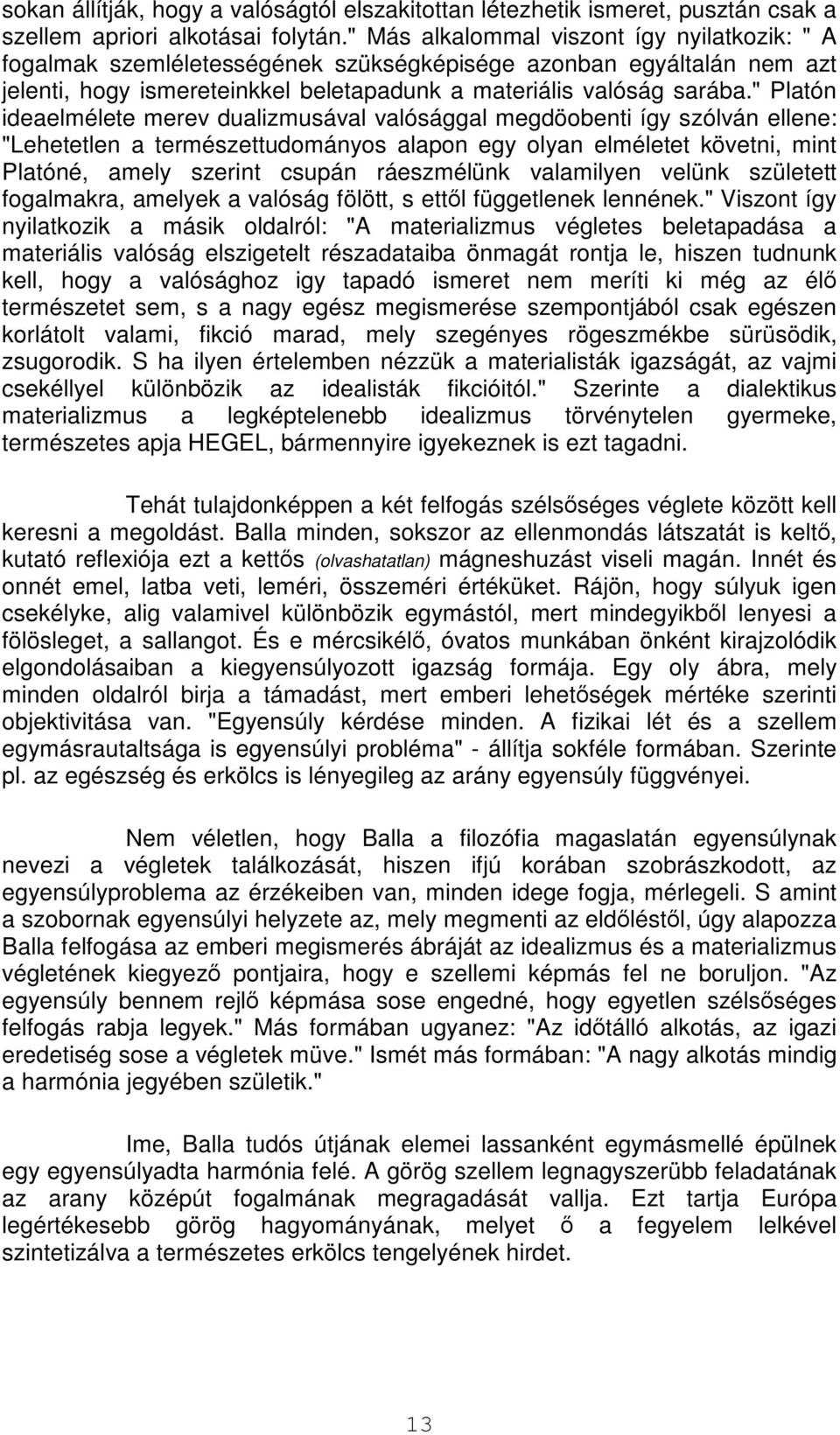 " Platón ideaelmélete merev dualizmusával valósággal megdöobenti így szólván ellene: "Lehetetlen a természettudományos alapon egy olyan elméletet követni, mint Platóné, amely szerint csupán