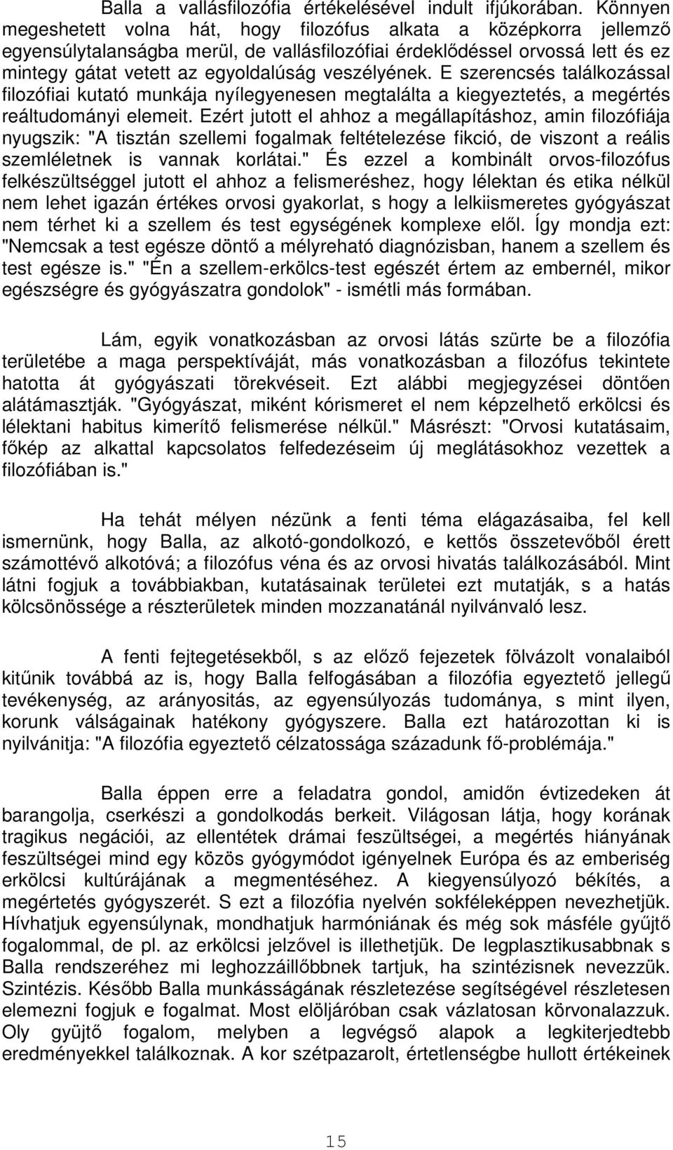 veszélyének. E szerencsés találkozással filozófiai kutató munkája nyílegyenesen megtalálta a kiegyeztetés, a megértés reáltudományi elemeit.