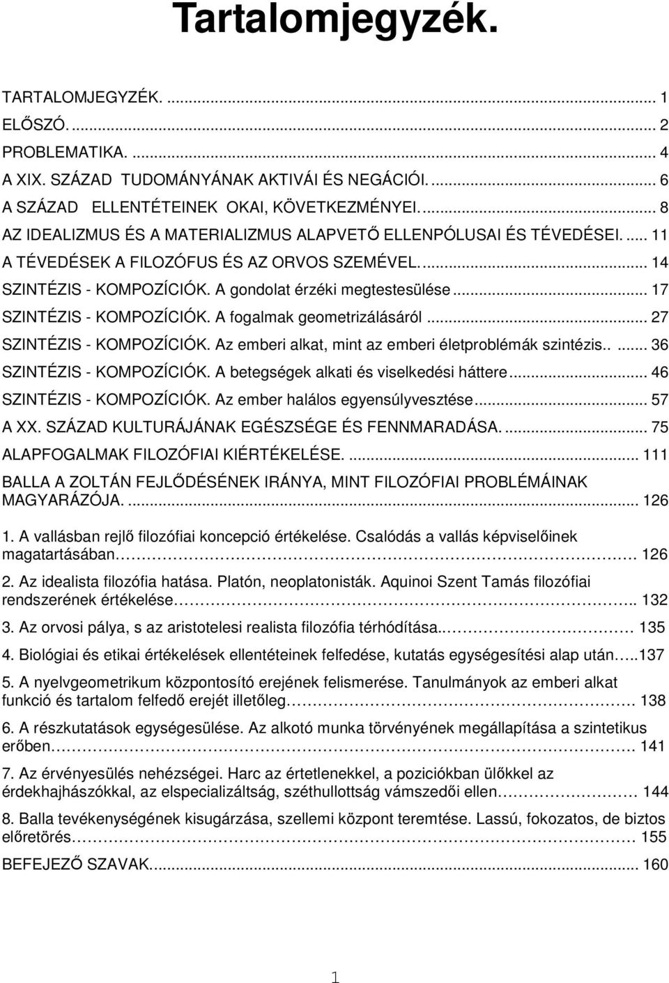 .. 17 SZINTÉZIS - KOMPOZÍCIÓK. A fogalmak geometrizálásáról... 27 SZINTÉZIS - KOMPOZÍCIÓK. Az emberi alkat, mint az emberi életproblémák szintézis..... 36 SZINTÉZIS - KOMPOZÍCIÓK.