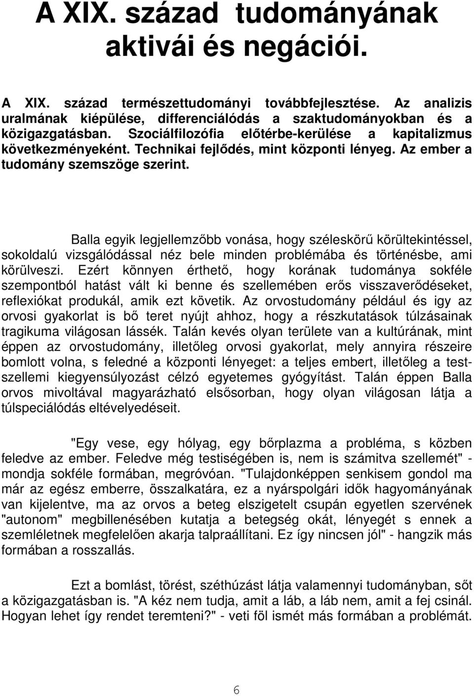 Balla egyik legjellemzőbb vonása, hogy széleskörű körültekintéssel, sokoldalú vizsgálódással néz bele minden problémába és történésbe, ami körülveszi.