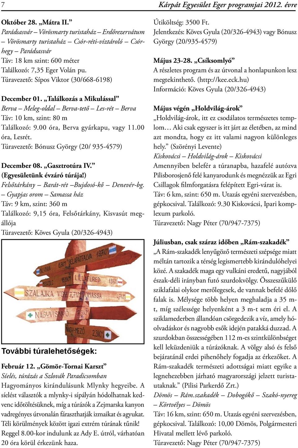 Túravezető: Sípos Viktor (30/668-6198) December 01. Találkozás a Mikulással Berva Meleg-oldal Berva-tető Les-rét Berva Táv: 10 km, szint: 80 m Találkozó: 9.00 óra, Berva gyárkapu, vagy 11.