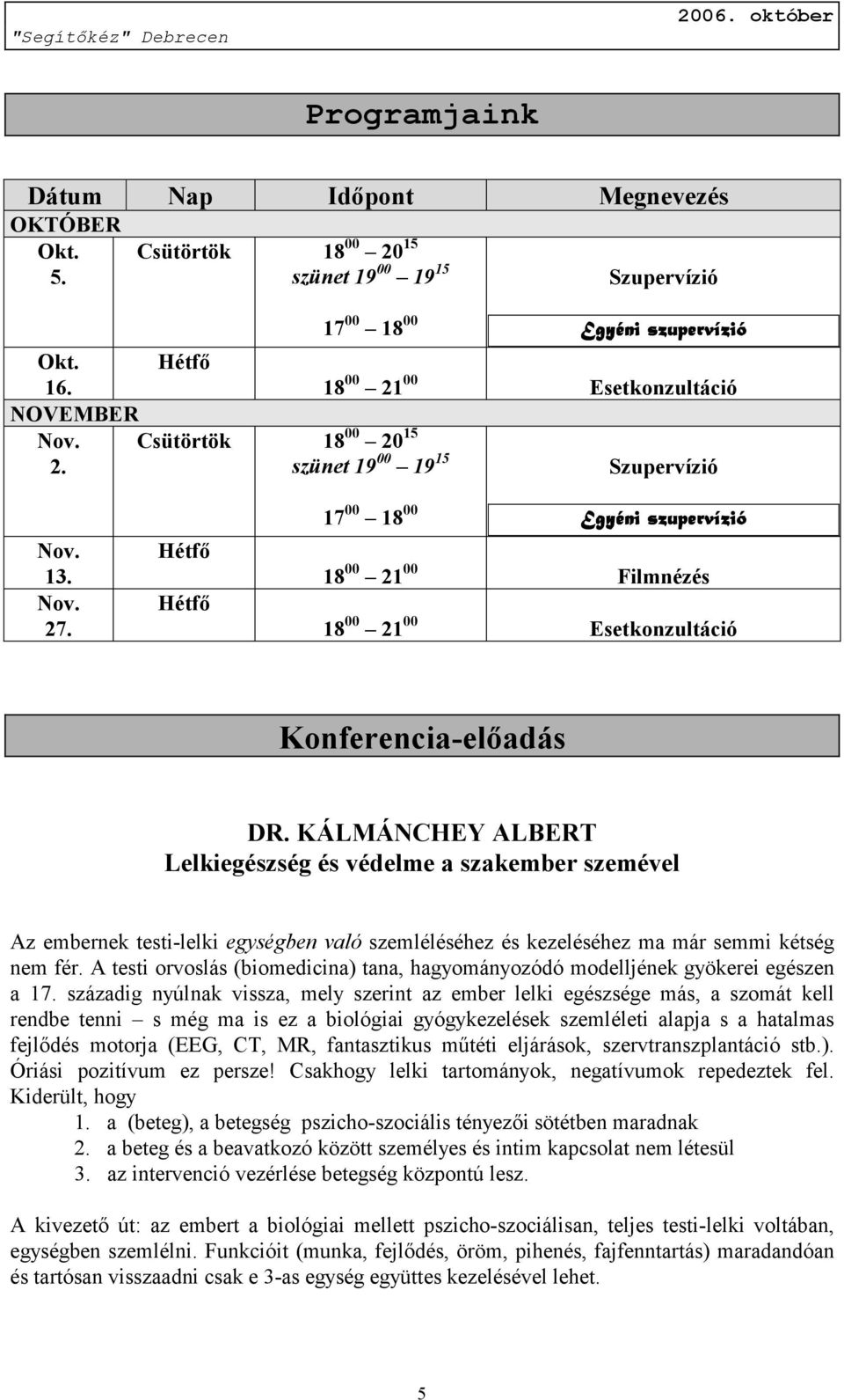 KÁLMÁNCHEY ALBERT Lelkiegészség és védelme a szakember szemével Az embernek testi-lelki egységben való szemléléséhez és kezeléséhez ma már semmi kétség nem fér.