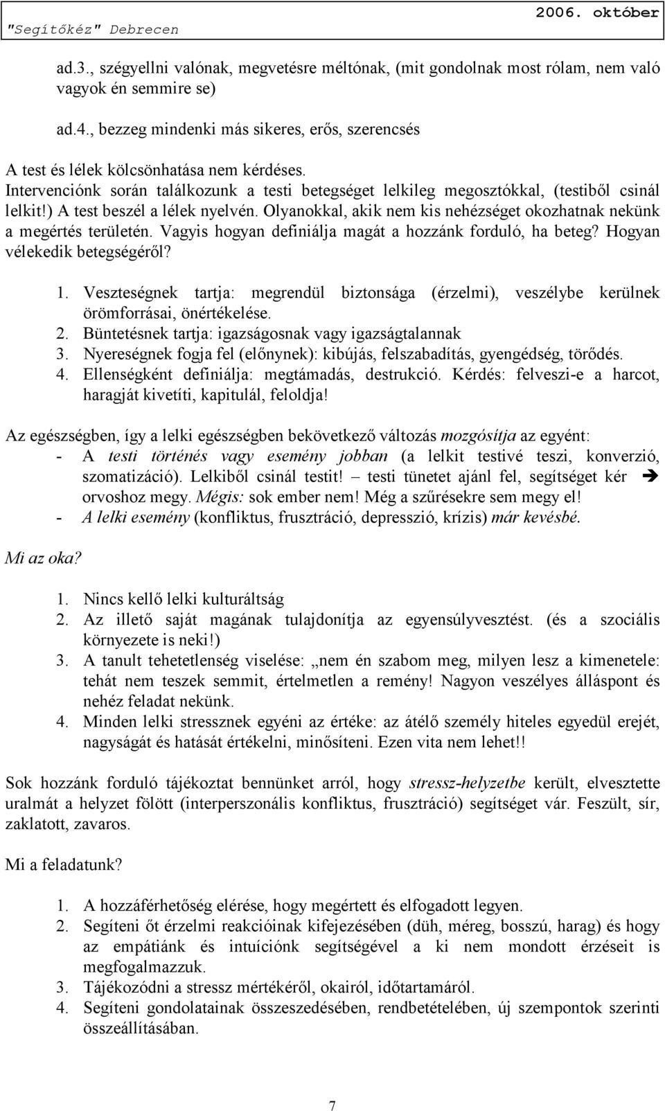 ) A test beszél a lélek nyelvén. Olyanokkal, akik nem kis nehézséget okozhatnak nekünk a megértés területén. Vagyis hogyan definiálja magát a hozzánk forduló, ha beteg? Hogyan vélekedik betegségéről?