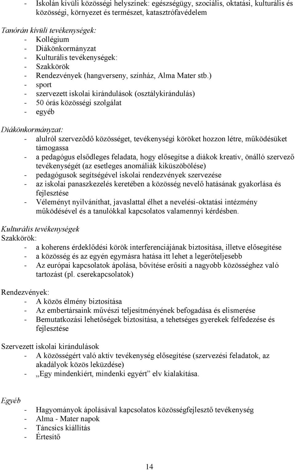 ) - sport - szervezett iskolai kirándulások (osztálykirándulás) - 50 órás közösségi szolgálat - egyéb Diákönkormányzat: - alulról szerveződő közösséget, tevékenységi köröket hozzon létre, működésüket