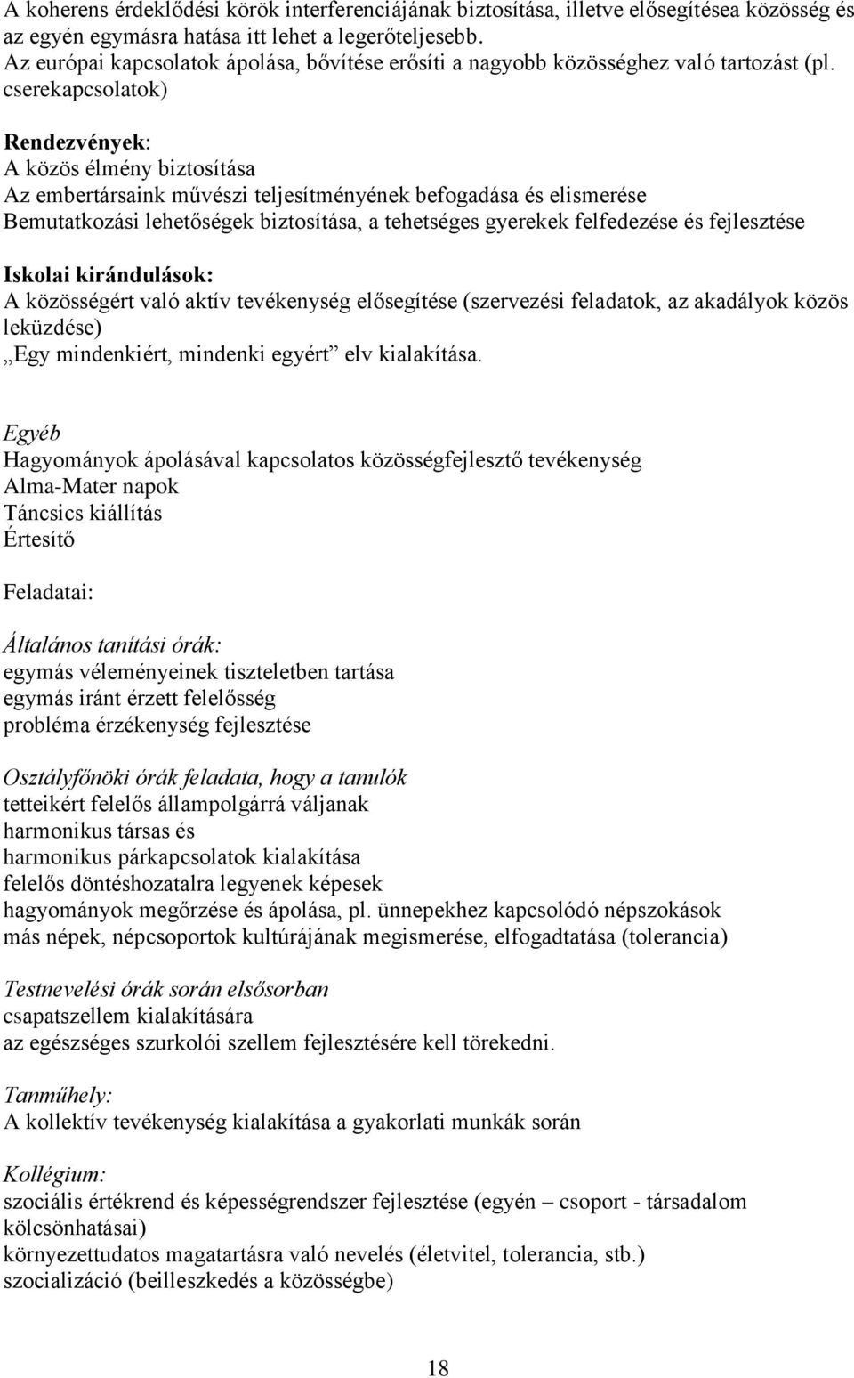 cserekapcsolatok) Rendezvények: A közös élmény biztosítása Az embertársaink művészi teljesítményének befogadása és elismerése Bemutatkozási lehetőségek biztosítása, a tehetséges gyerekek felfedezése