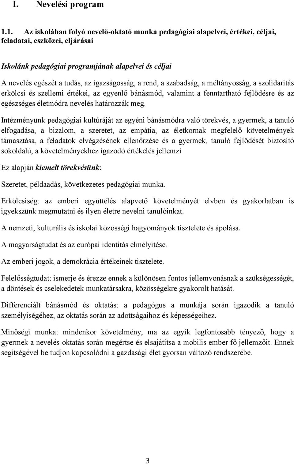 igazságosság, a rend, a szabadság, a méltányosság, a szolidaritás erkölcsi és szellemi értékei, az egyenlő bánásmód, valamint a fenntartható fejlődésre és az egészséges életmódra nevelés határozzák