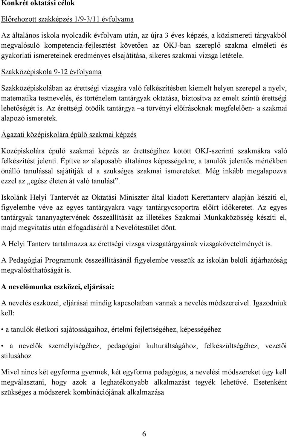 Szakközépiskola 9-12 évfolyama Szakközépiskolában az érettségi vizsgára való felkészítésben kiemelt helyen szerepel a nyelv, matematika testnevelés, és történelem tantárgyak oktatása, biztosítva az