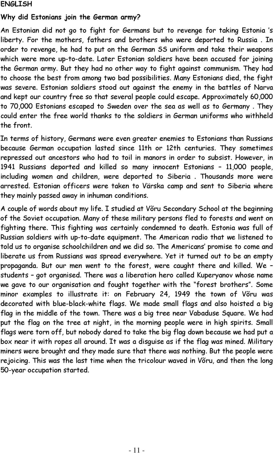 Later Estonian soldiers have been accused for joining the German army. But they had no other way to fight against communism. They had to choose the best from among two bad possibilities.